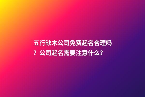 五行缺木公司免费起名合理吗？公司起名需要注意什么？-第1张-公司起名-玄机派