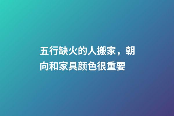 五行缺火的人搬家，朝向和家具颜色很重要