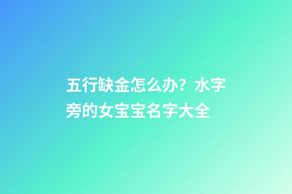 五行缺金怎么办？水字旁的女宝宝名字大全