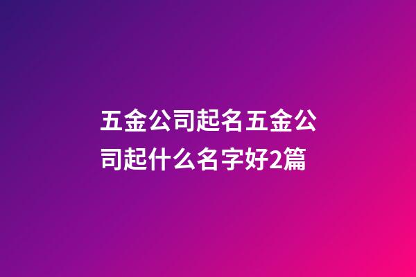 五金公司起名五金公司起什么名字好2篇-第1张-公司起名-玄机派