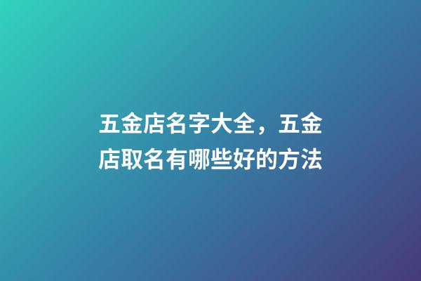 五金店名字大全，五金店取名有哪些好的方法-第1张-店铺起名-玄机派