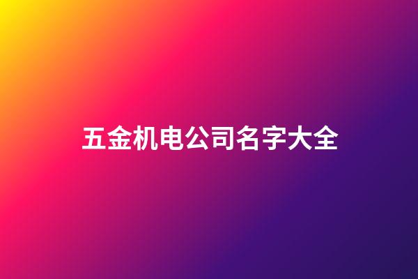 五金机电公司名字大全-第1张-公司起名-玄机派