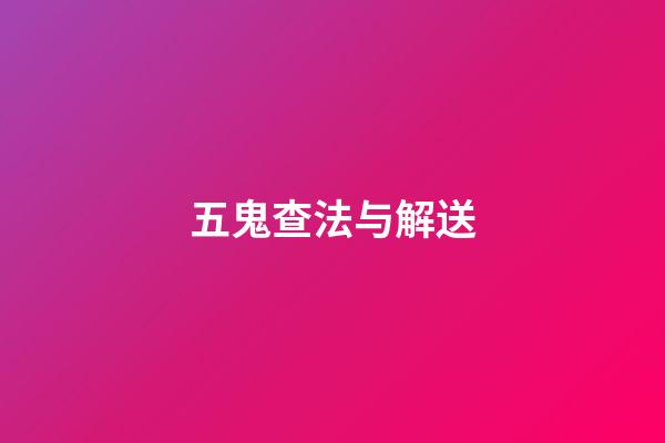 五鬼查法与解送