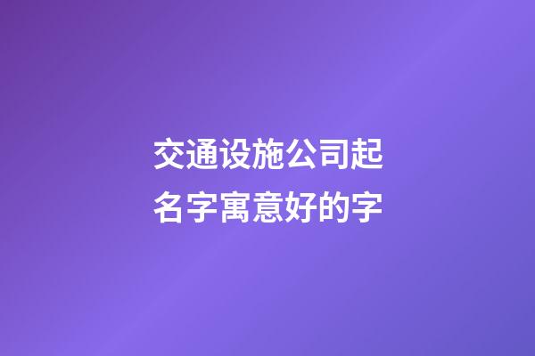 交通设施公司起名字寓意好的字-第1张-公司起名-玄机派