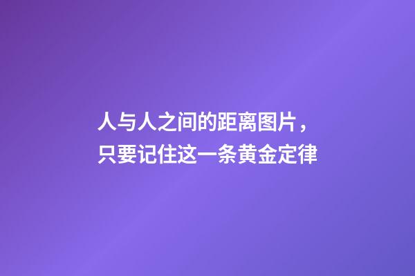 人与人之间的距离图片，只要记住这一条黄金定律-第1张-观点-玄机派