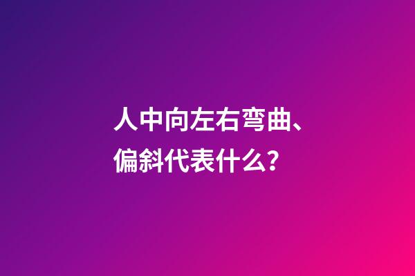 人中向左右弯曲、偏斜代表什么？