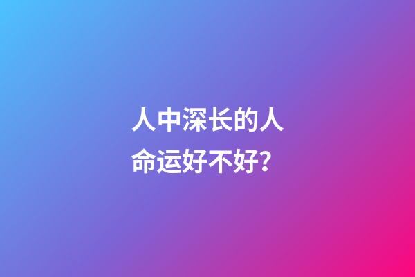 人中深长的人命运好不好？