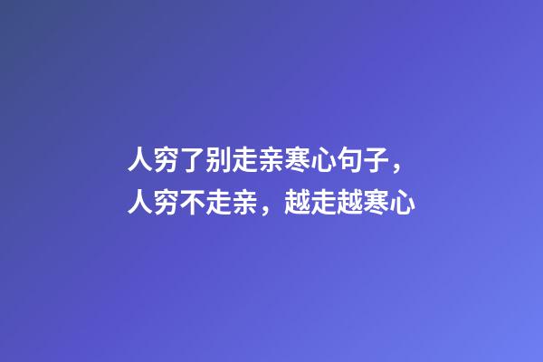 人穷了别走亲寒心句子，人穷不走亲，越走越寒心-第1张-观点-玄机派