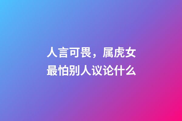 人言可畏，属虎女最怕别人议论什么