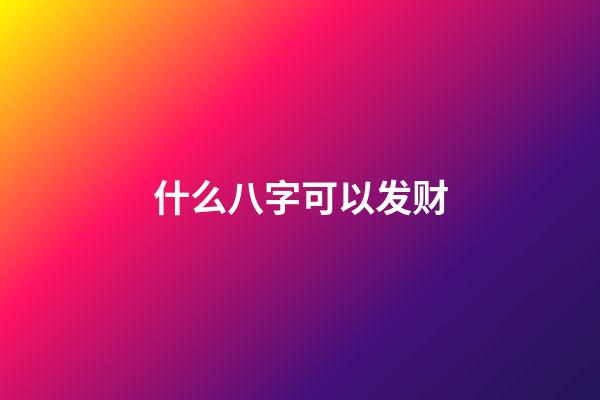 什么八字可以发财