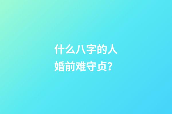 什么八字的人婚前难守贞？