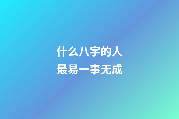 什么八字的人最易一事无成