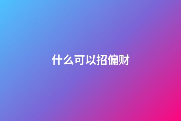 什么可以招偏财