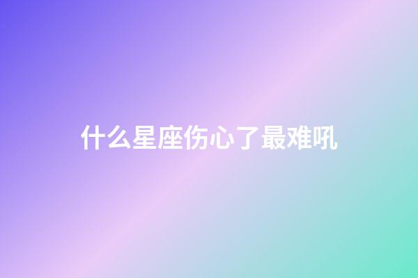 什么星座伤心了最难吼-第1张-星座运势-玄机派