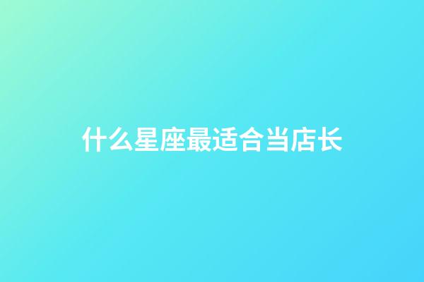 什么星座最适合当店长