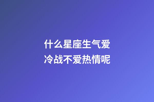 什么星座生气爱冷战不爱热情呢-第1张-星座运势-玄机派