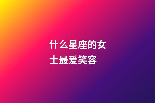 什么星座的女士最爱笑容-第1张-星座运势-玄机派