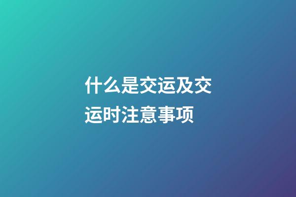 什么是交运及交运时注意事项