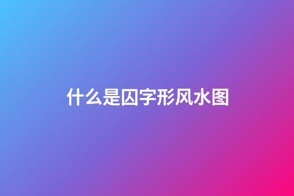 什么是囚字形风水图