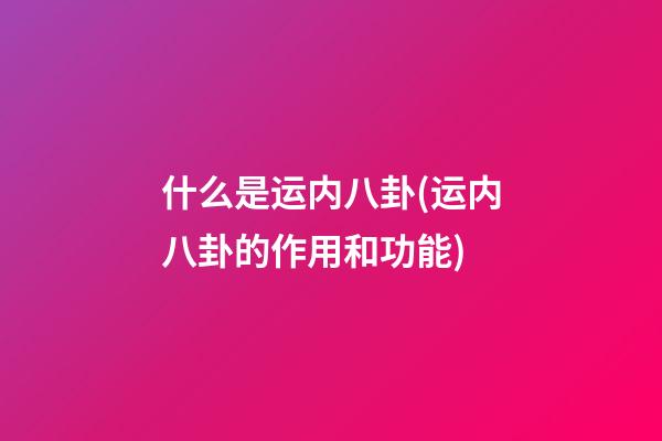 什么是运内八卦(运内八卦的作用和功能)