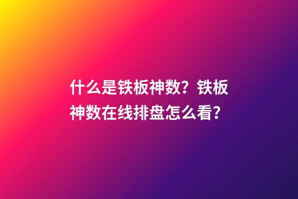 什么是铁板神数？铁板神数在线排盘怎么看？