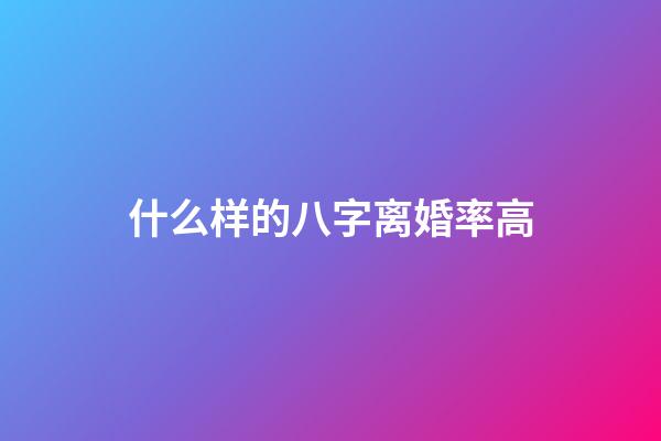 什么样的八字离婚率高