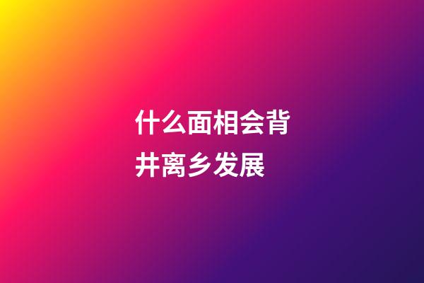 什么面相会背井离乡发展