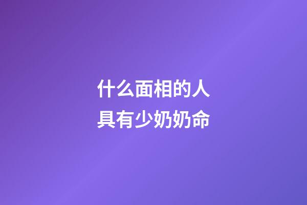 什么面相的人具有少奶奶命