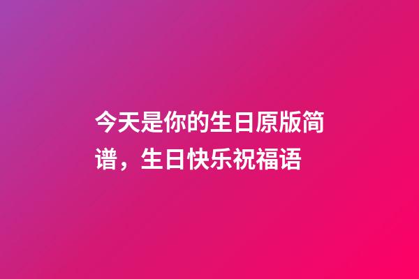 今天是你的生日原版简谱，生日快乐祝福语-第1张-观点-玄机派