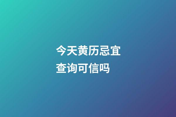 今天黄历忌宜查询可信吗