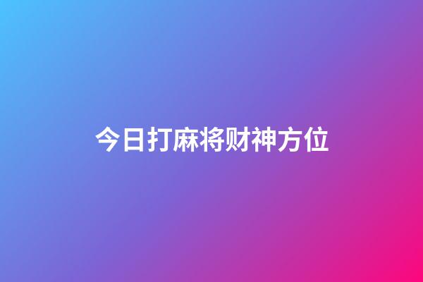 今日打麻将财神方位