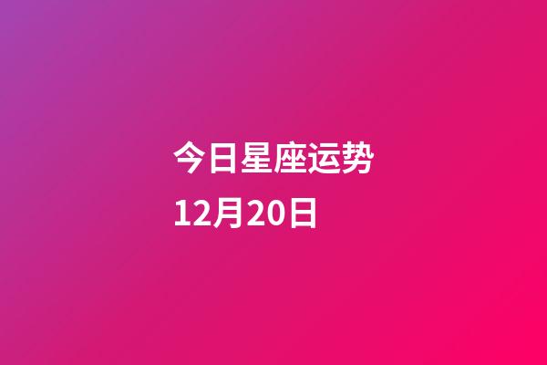 今日星座运势12月20日-第1张-星座运势-玄机派