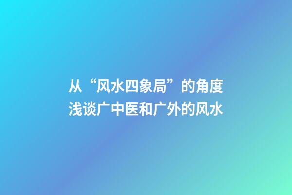 从“风水四象局”的角度浅谈广中医和广外的风水