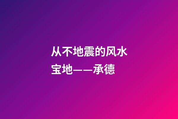 从不地震的风水宝地——承德