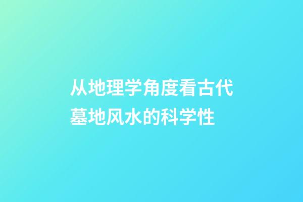 从地理学角度看古代墓地风水的科学性