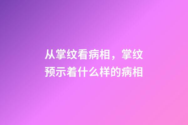 从掌纹看病相，掌纹预示着什么样的病相