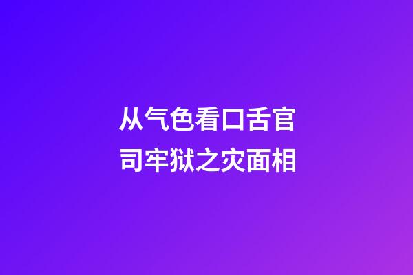 从气色看口舌官司牢狱之灾面相