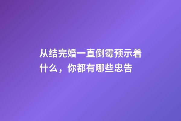 从结完婚一直倒霉预示着什么，你都有哪些忠告