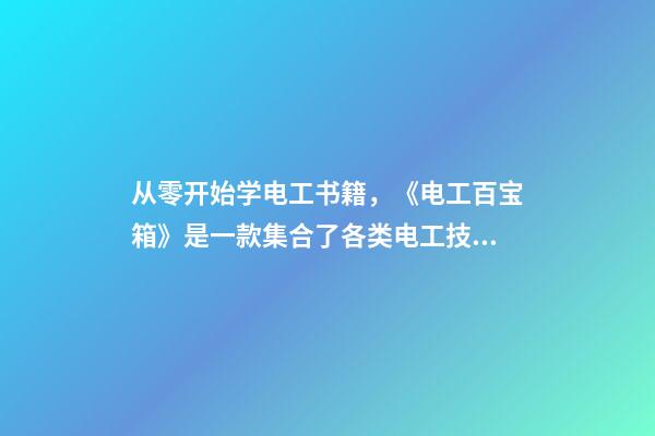 从零开始学电工书籍，《电工百宝箱》是一款集合了各类电工技术资料的一款手机学习软件-第1张-观点-玄机派