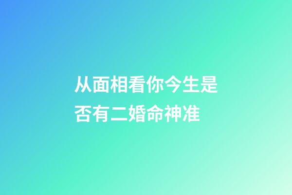 从面相看你今生是否有二婚命神准