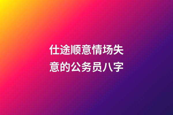 仕途顺意情场失意的公务员八字