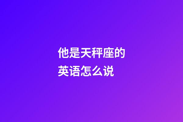 他是天秤座的英语怎么说-第1张-星座运势-玄机派