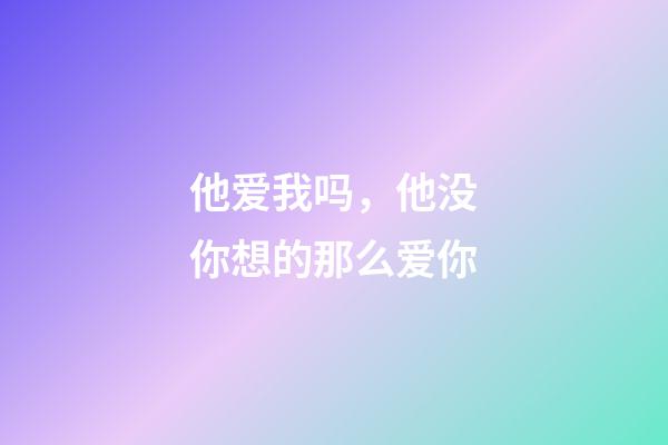 他爱我吗，他没你想的那么爱你-第1张-观点-玄机派