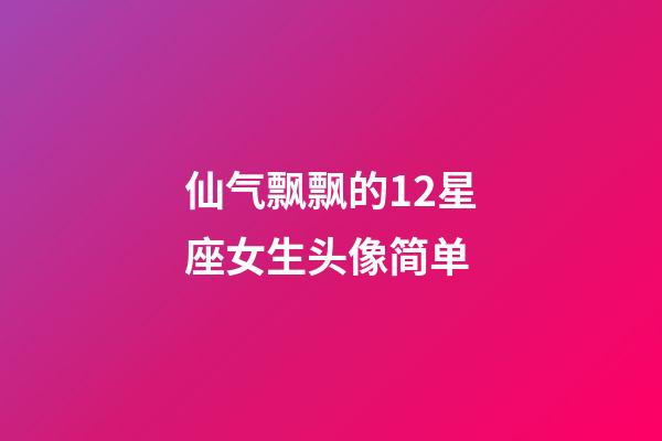 仙气飘飘的12星座女生头像简单