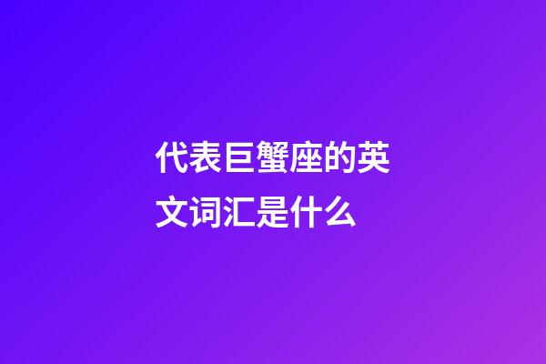 代表巨蟹座的英文词汇是什么-第1张-星座运势-玄机派