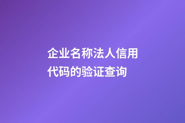 企业名称法人信用代码的验证查询-第1张-公司起名-玄机派