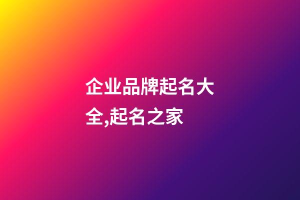 企业品牌起名大全,起名之家