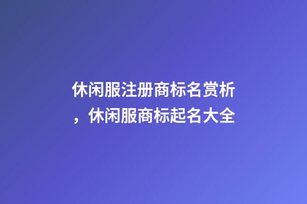 休闲服注册商标名赏析，休闲服商标起名大全-第1张-商标起名-玄机派