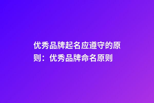 优秀品牌起名应遵守的原则：优秀品牌命名原则-第1张-商标起名-玄机派