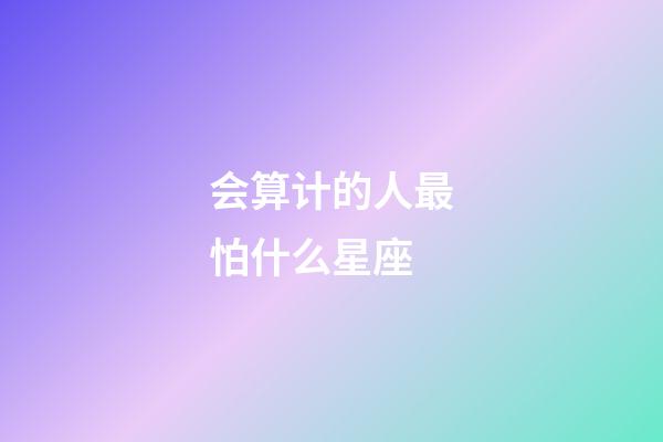 会算计的人最怕什么星座-第1张-星座运势-玄机派